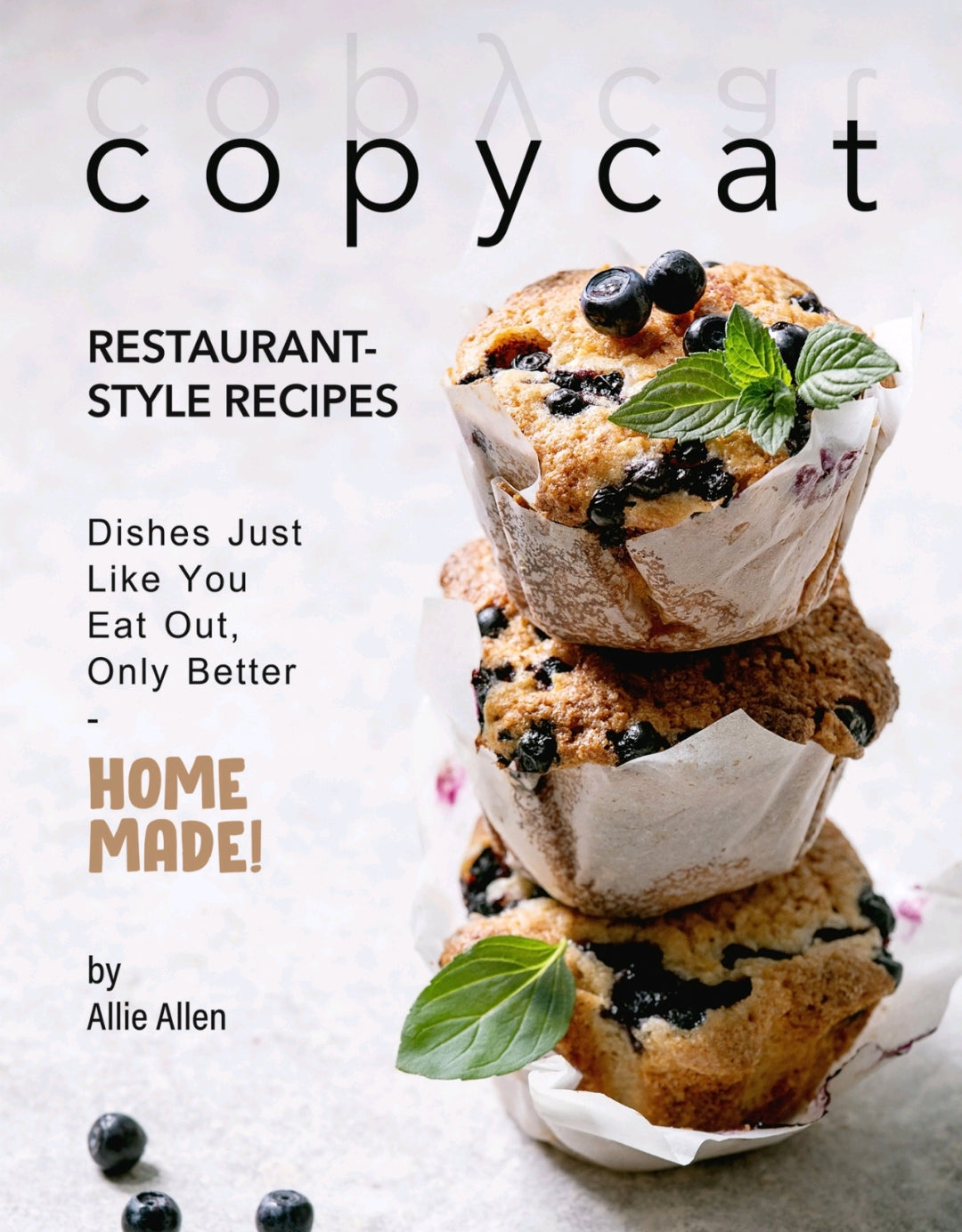 Copycat Restaurant-Style Recipes: Dishes Just Like You Eat Out, Only Better - Homemade!